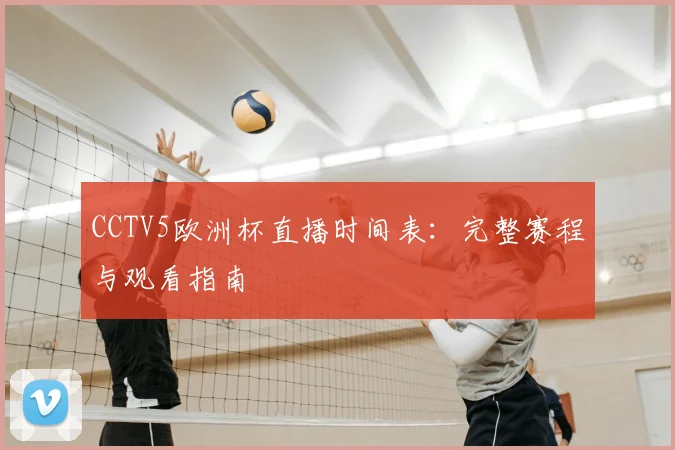 CCTV5欧洲杯直播时间表：完整赛程与观看指南