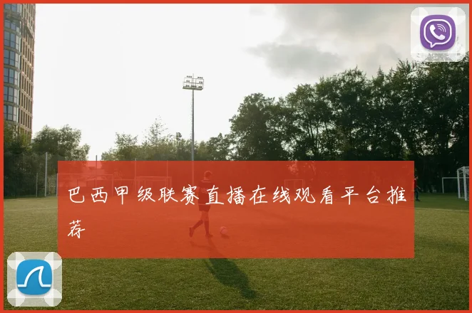 巴西甲级联赛直播在线观看平台推荐