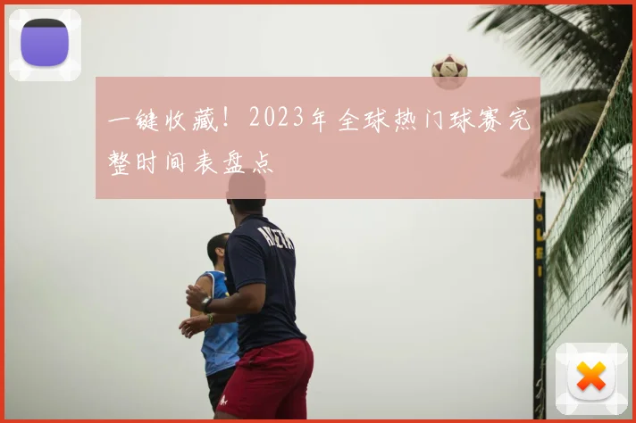 一键收藏！2023年全球热门球赛完整时间表盘点