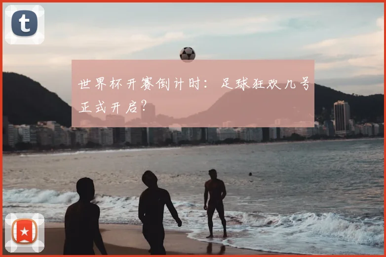 世界杯开赛倒计时：足球狂欢几号正式开启？